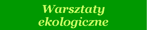 Pole tekstowe: Warsztatyekologiczne